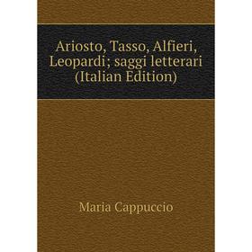 

Книга Ariosto, Tasso, Alfieri, Leopardi; saggi letterari (Italian Edition)