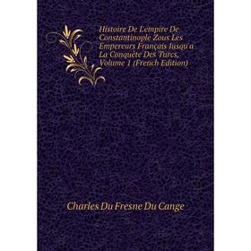 

Книга Histoire De L'empire De Constantinople Zous Les Empereurs Français Jusqu'a La Conquête Des Turcs, Volume 1 (French Edition)