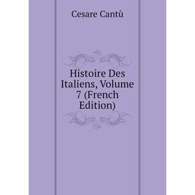 

Книга Histoire Des Italiens, Volume 7 (French Edition)