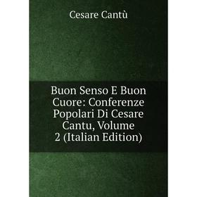 

Книга Buon Senso E Buon Cuore: Conferenze Popolari Di Cesare Cantu, Volume 2 (Italian Edition)