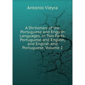 

Книга A Dictionary of the Portuguese and English Languages, in Two Parts: Portuguese and English, and English and Portuguese, Volume 2