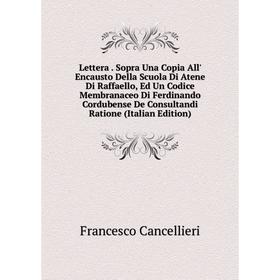 

Книга Lettera Sopra Una Copia All' Encausto Della Scuola Di Atene Di Raffaello, Ed Un Codice Membranaceo Di Ferdinando Cordubense De Consultandi Ratio