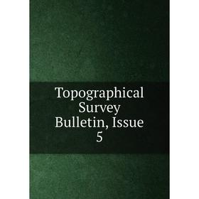 

Книга Topographical Survey Bulletin, Issue 5