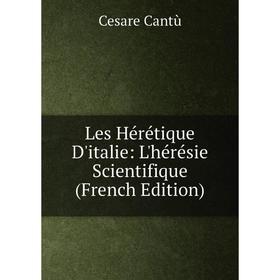 

Книга Les Hérétique D'italie: L'hérésie Scientifique