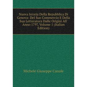 

Книга Nuova Istoria Della Repubblica Di Genova: Del Suo Commercio E Della Sua Letteratura Dalle Origini All' Anno 1797, Volume 1