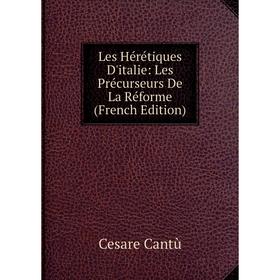 

Книга Les Hérétiques D'italie: Les Précurseurs De La Réforme