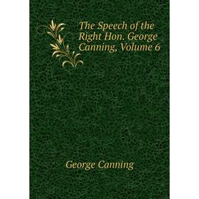 

Книга The Speech of the Right Hon. George Canning, Volume 6