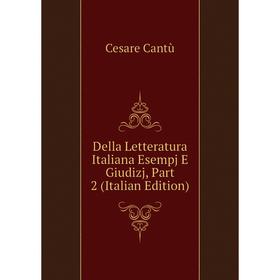 

Книга Della Letteratura Italiana Esempj E Giudizj, Part 2 (Italian Edition)