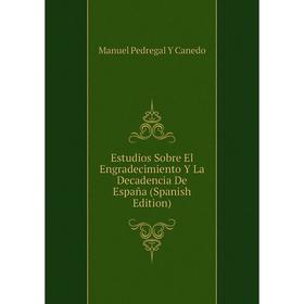 

Книга Estudios Sobre El Engradecimiento Y La Decadencia De España (Spanish Edition)