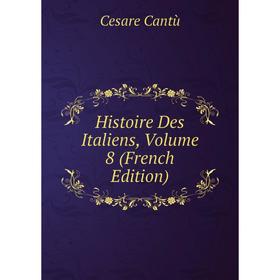 

Книга Histoire Des Italiens, Volume 8 (French Edition)