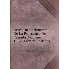 

Книга Actes Du Parlement De La Puissance Du Canada, Volume 1867 (French Edition)