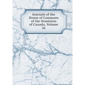 

Книга Journal s of the House of Commons of the Dominion of Canada, Volume 26