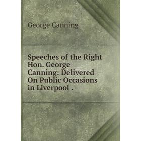 

Книга Speeches of the Right Hon. George Canning: Delivered On Public Occasions in Liverpool.