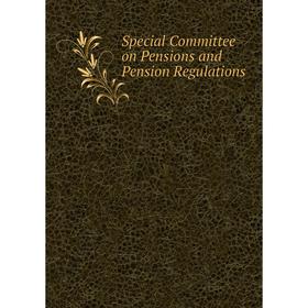 

Книга Special Committee on Pensions and Pension Regulations