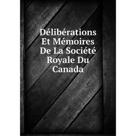 

Книга Délibérations Et Mémoires De La Société Royale Du Canada