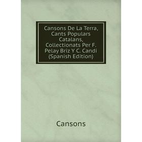 

Книга Cansons De La Terra, Cants Populars Catalans, Collectionats Per F. Pelay Briz Y C. Candi (Spanish Edition)