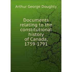 

Книга Documents relating to the constitutional history of Canada, 1759-1791