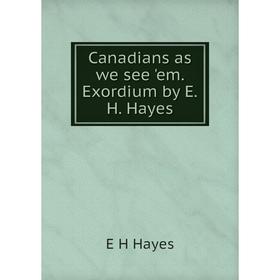 

Книга Canadians as we see 'em. Exordium by E.H. Hayes