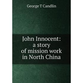 

Книга John Innocent: a story of mission work in North China