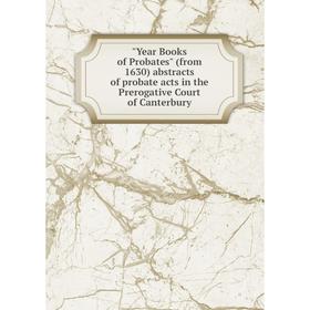 

Книга Year Books of Probates (from 1630) abstracts of probate acts in the Prerogative Court of Canterbury