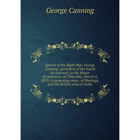 

Книга Speech of the Right Hon. George Canning, (president of the board of controul), in the House of commons, on Thursday, March 4, 1819, in proposing