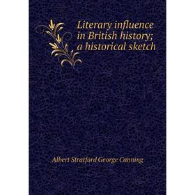 

Книга Literary influence in British history; a historical sketch