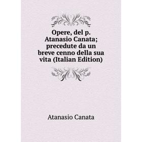 

Книга Opere, del p Atanasio Canata; precedute da un breve cenno della sua vita