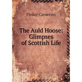 

Книга The Auld Hoose: Glimpses of Scottish Life