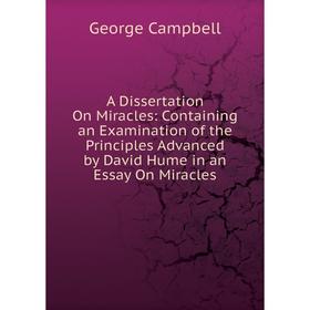 

Книга A Dissertation On Miracles: Containing an Examination of the Principles Advanced by David Hume in an Essay On Miracles