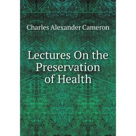 

Книга Lectures On the Preservation of Health