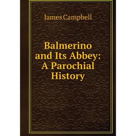 

Книга Balmerino and Its Abbey: A Parochial History