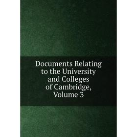 

Книга Documents Relating to the University and Colleges of Cambridge, Volume 3