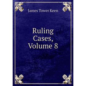 

Книга Ruling Cases, Volume 8