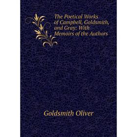 

Книга The Poetical Works of Campbell, Goldsmith, and Gray: With Memoirs of the Authors