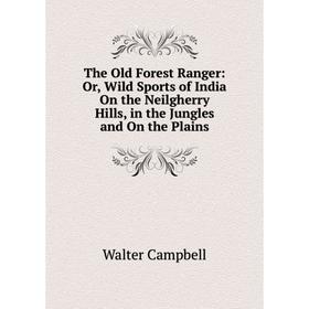

Книга The Old Forest Ranger: Or, Wild Sports of India On the Neilgherry Hills, in the Jungles and On the Plains