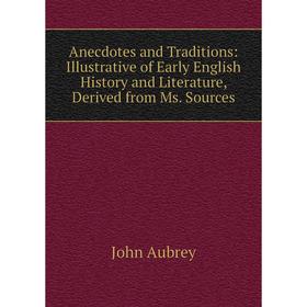 

Книга Anecdotes and Traditions: Illustrative of Early English History and Literature, Derived from Ms. Sources