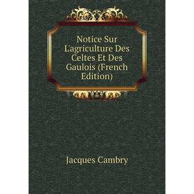 

Книга Notice Sur L'agriCulture Des Celtes Et Des Gaulois