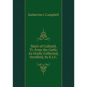 

Книга Mairi of Callaird, Tr from the Gælic As Orally Collected, Versified, by KIC