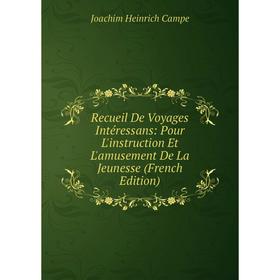 

Книга Recueil De Voyages Intéressans: Pour L'instruction Et L'amusement De La Jeunesse (French Edition)