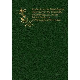

Книга Studies from the Physiological Laboratory in the University of Cambridge, Ed. by the Trinity Prælector in Physiology Sir M. Foster.