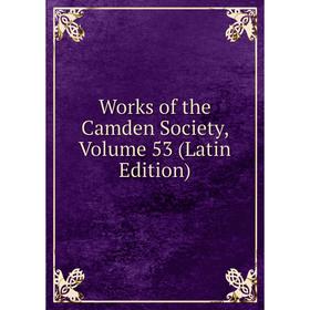 

Книга Works of the Camden Society, Volume 53 (Latin Edition)