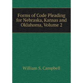 

Книга Forms of Code Pleading for Nebraska, Kansas and Oklahoma, Volume 2
