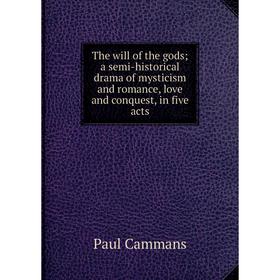 

Книга The will of the gods; a semi-historical drama of mysticism and romance, love and conquest, in five acts