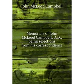 

Книга Memoria ls of John McLeod Campbell, DD: being selections from His correspondence