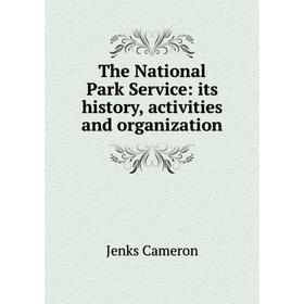 

Книга The National Park Service: its history, activities and organization