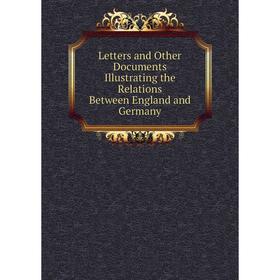 

Книга Letters and Other Documents Illustrating the Relations Between England and Germany