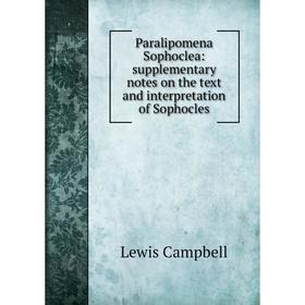 

Книга Paralipomena Sophoclea: supplementary Notes on the text and interpretation of Sophocles
