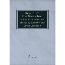 

Книга Republic: the Greek text Edited with notes and essays by B. Jowett and Lewis Campbell
