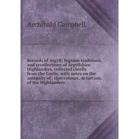 

Книга Records of Argyll; legends traditions, and recollections of Argyllshire Highlanders, collected chiefly from the Gaelic, with notes on the antiqu