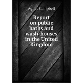 

Книга Report on public baths and wash-houses in the United Kingdom